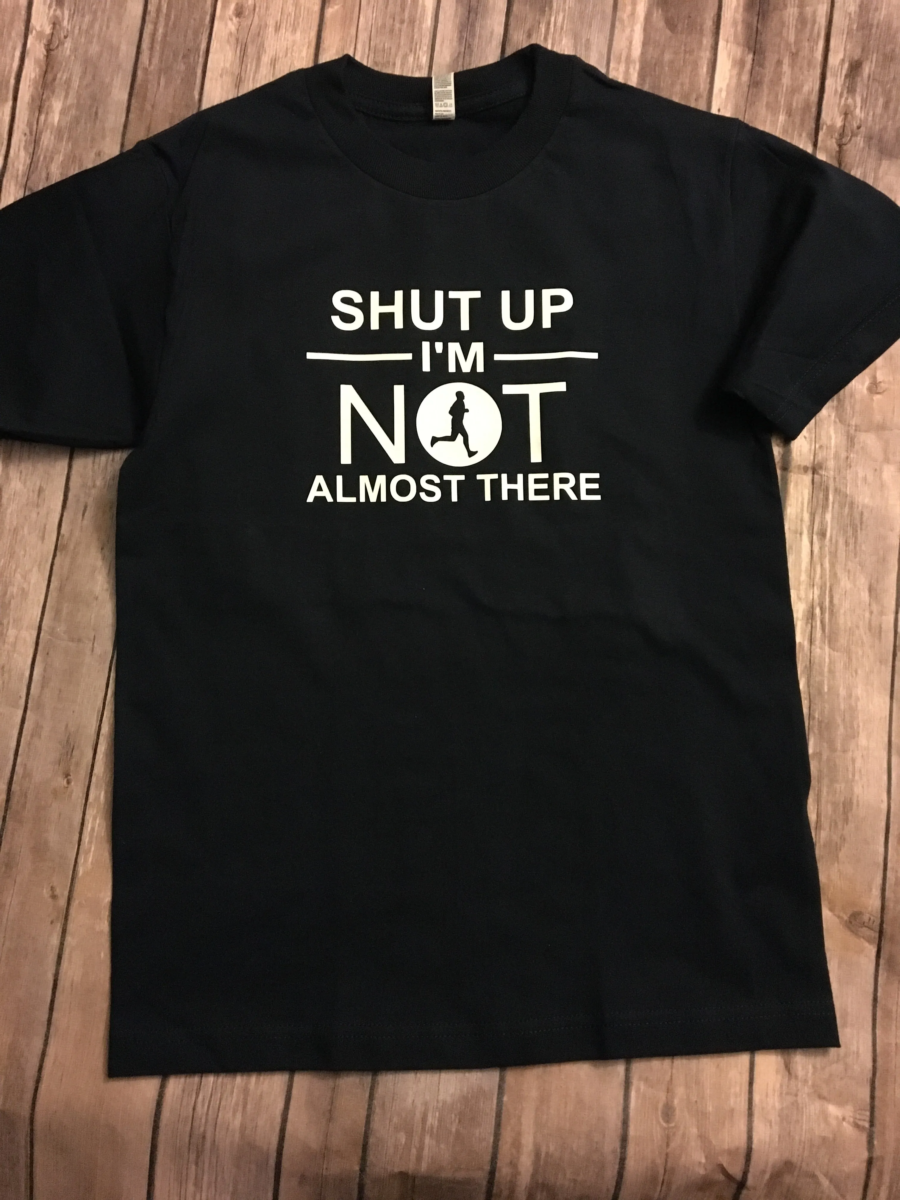Shut Up I’m Not Almost There, Running Runners Shirt
